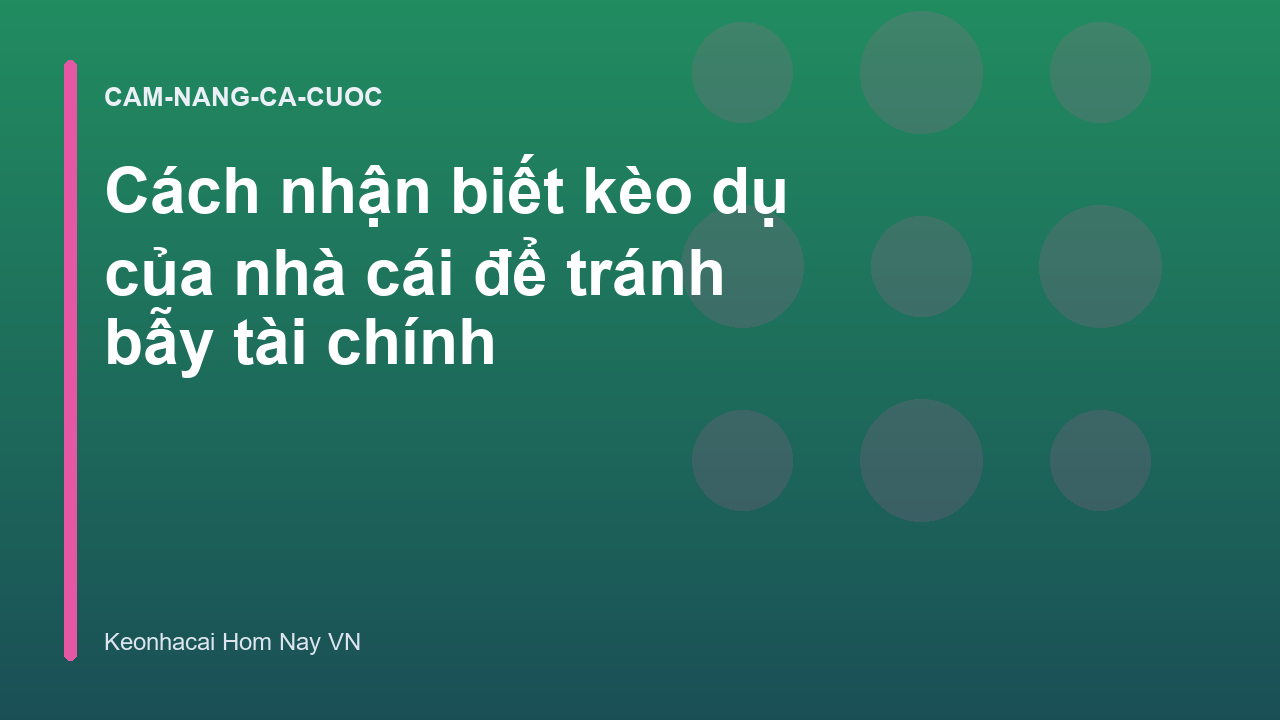 Cách nhận biết kèo dụ của nhà cái để tránh bẫy tài chính