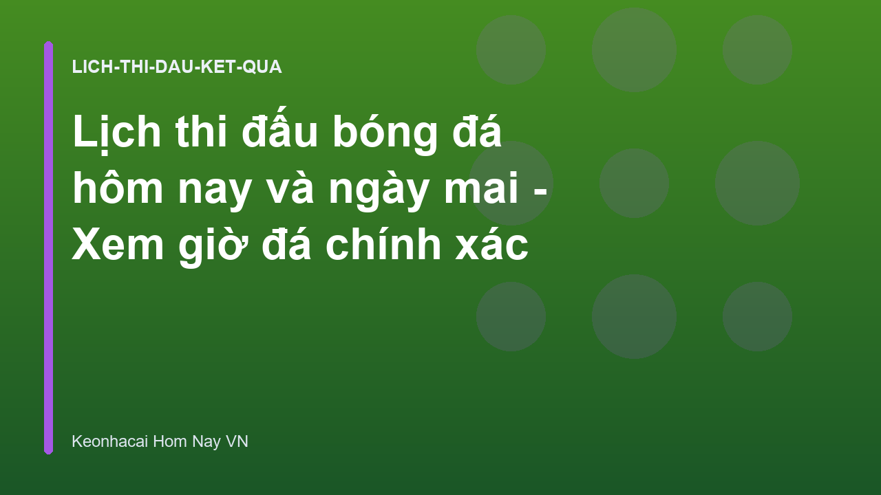 Lịch thi đấu bóng đá hôm nay và ngày mai - Xem giờ đá chính xác