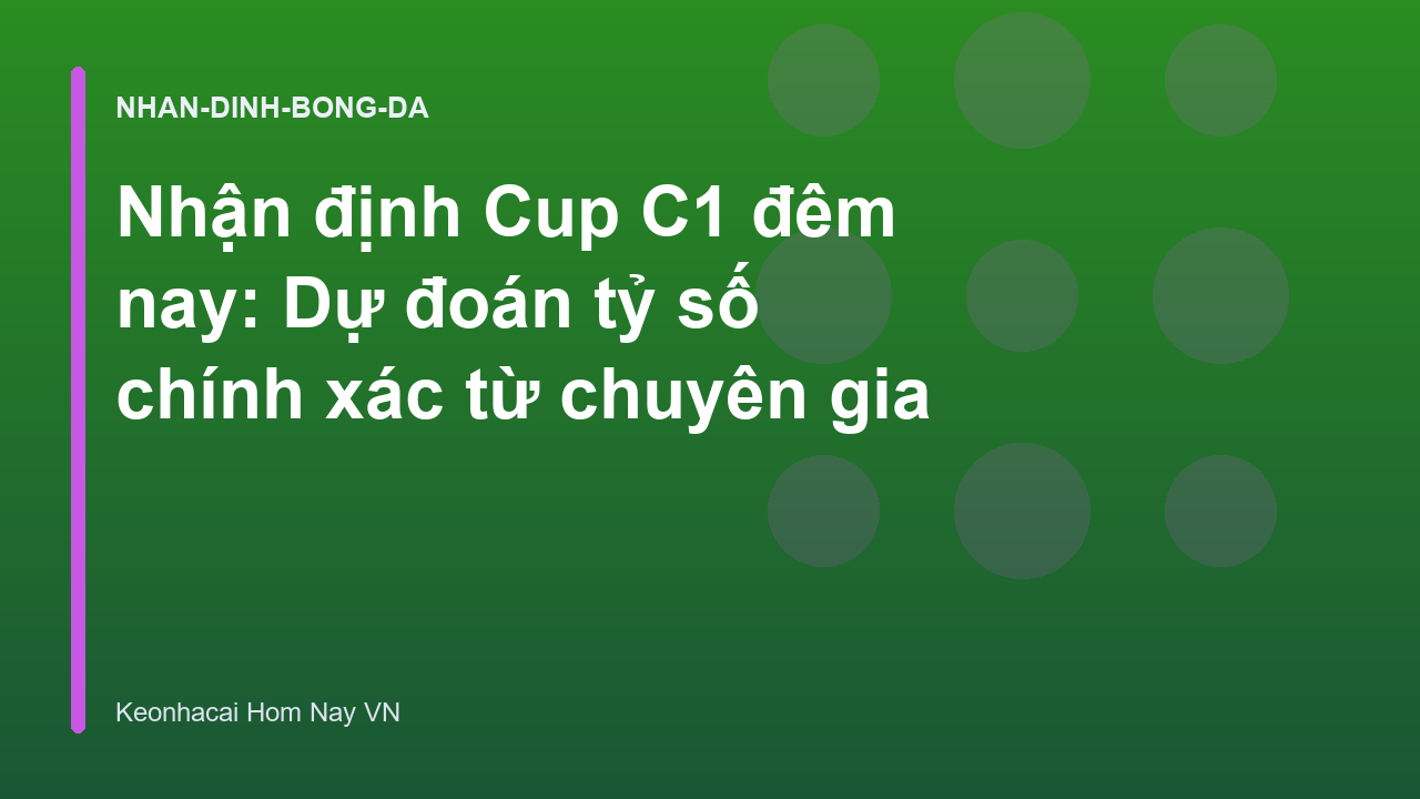 Nhận định Cup C1 đêm nay: Dự đoán tỷ số chính xác từ chuyên gia